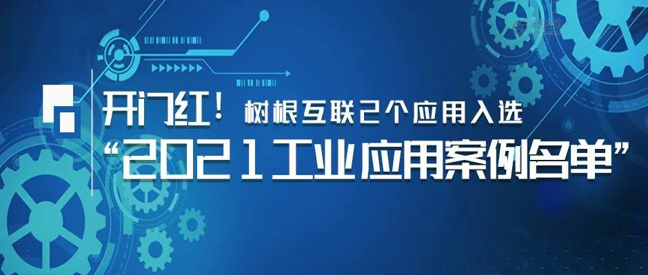 開門紅！樹根互聯2個應用入選“2021工業APP應用案例名單”